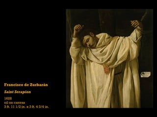 Francisco de Zurbarán
Saint Serapion
1628
oil on canvas
3 ft. 11 1/2 in. x 3 ft. 4 3/4 in.
 