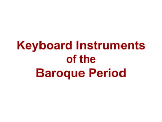 Keyboard Instruments
of the
Baroque Period
 