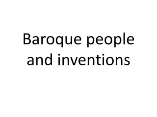 Baroque people
and inventions
 