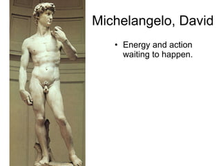 Michelangelo, David Energy and action waiting to happen. 