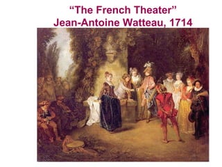 “ The French Theater” Jean-Antoine Watteau, 1714 