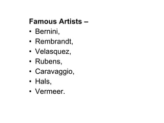 Famous Artists –  Bernini,  Rembrandt,  Velasquez,  Rubens,  Caravaggio,  Hals,  Vermeer. 