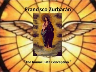 Francisco Zurbarán
“The Immaculate Conception ”
 