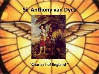 Sir Anthony van Dyck
“Charles I of England ”
 