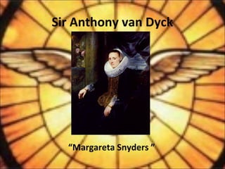 Sir Anthony van Dyck
“Margareta Snyders ”
 