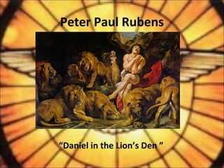 Peter Paul Rubens
“Daniel in the Lion’s Den ”
 