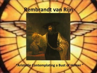 Rembrandt van Rijn
“Aristotle Contemplating a Bust of Homer ”
 