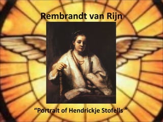 Rembrandt van Rijn
“Portrait of Hendrickje Stofells ”
 