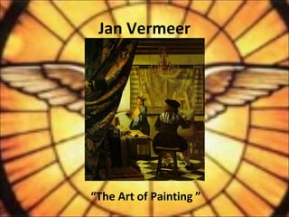 Jan Vermeer
“The Art of Painting ”
 