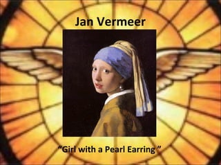 Jan Vermeer
“Girl with a Pearl Earring ”
 