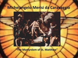 Michelangelo Merisi da Caravaggio
"The Martyrdom of St. Matthew"
 