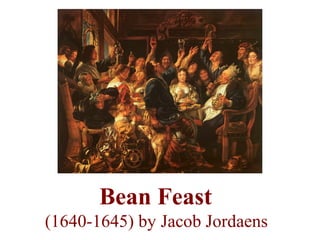 Bean Feast
(1640-1645) by Jacob Jordaens
 