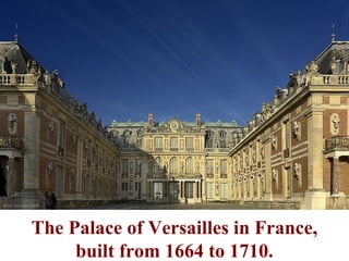 The Palace of Versailles in France,
     built from 1664 to 1710.
 