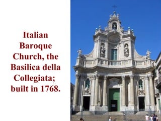 Italian
  Baroque
Church, the
Basilica della
 Collegiata;
built in 1768.
 