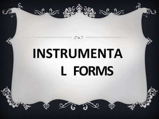 INSTRUMENTA
L FORMS
 