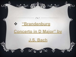  “Brandenburg
Concerto in D Major” by
J.S. Bach
 