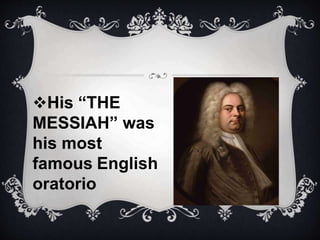 His “THE
MESSIAH” was
his most
famous English
oratorio
 