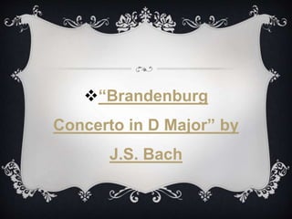 “Brandenburg
Concerto in D Major” by
J.S. Bach
 