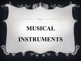 MUSICAL
INSTRUMENTS
 