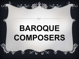 BAROQUE
COMPOSERS
 