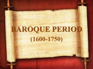 BAROQUE PERIOD
(1600-1750)
 