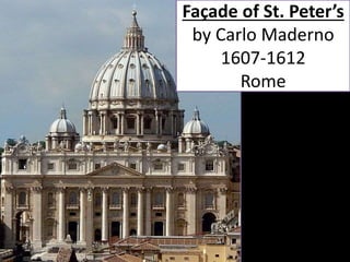 •Façade and nave
added to
Michelangelo’s
design of St.
Peter’s (creates a
Latin cross plan) –
wide and low
façade –
emphas...