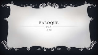 BAROQUE
By LR
 