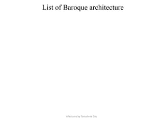 List of Baroque architecture
A lectutre by Tanushree Das
 
