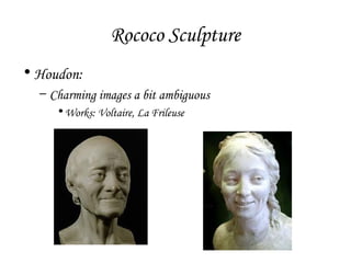 Rococo Sculpture
• Houdon:
– Charming images a bit ambiguous
• Works: Voltaire, La Frileuse

 