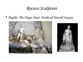 Rococo Sculpture
• Pigalle: The Negro Paul, Tombe of Marshl Saxony

 
