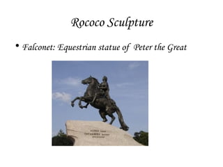 Rococo Sculpture
• Falconet: Equestrian statue of Peter the Great

 