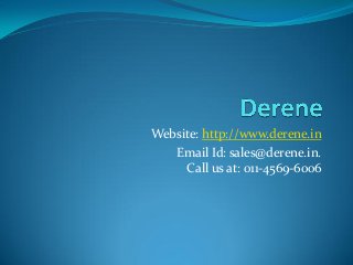 Website: http://www.derene.in
Email Id: sales@derene.in.
Call us at: 011-4569-6006
 
