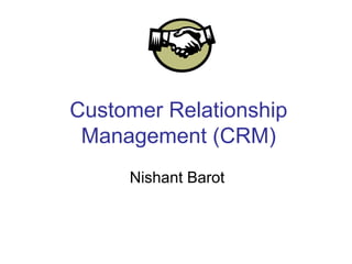 Customer Relationship
 Management (CRM)
     Nishant Barot
 