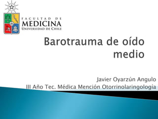 Javier Oyarzún Angulo
III Año Tec. Médica Mención Otorrinolaringología
 