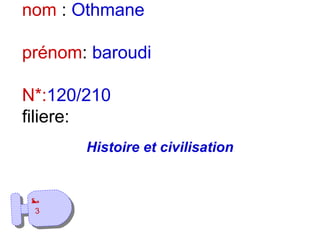nom : Othmane
prénom: baroudi
N*:120/210
filiere:
Histoire et civilisation
‫ة‬‫ح‬‫ف‬‫ص‬‫ل‬‫ا‬
3
‫ة‬‫ح‬‫ف‬‫ص‬‫ل‬‫ا‬
3
 