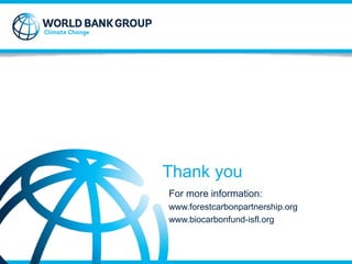 Thank you
For more information:
www.forestcarbonpartnership.org
www.biocarbonfund-isfl.org
 