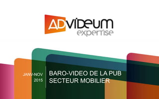 JANV-NOV
2015
BARO-VIDEO DE LA PUB
SECTEUR MOBILIER
 