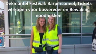 Dekmantel Festival: Barpersoneel, Tickets 
verkopen voor busvervoer en Bewaking 
noodhekken 
 