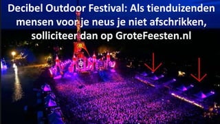 Decibel Outdoor Festival: Als tienduizenden 
mensen voor je neus je niet afschrikken, 
solliciteer dan op GroteFeesten.nl 
 