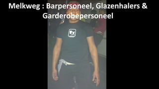 Melkweg : Barpersoneel, Glazenhalers & 
Garderobepersoneel 
 