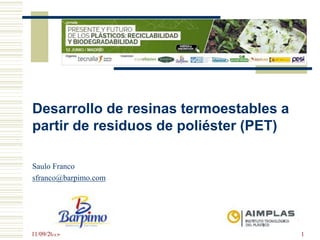 Desarrollo de resinas termoestables a
partir de residuos de poliéster (PET)
Saulo Franco
sfranco@barpimo.com
11/09/2019 1
 