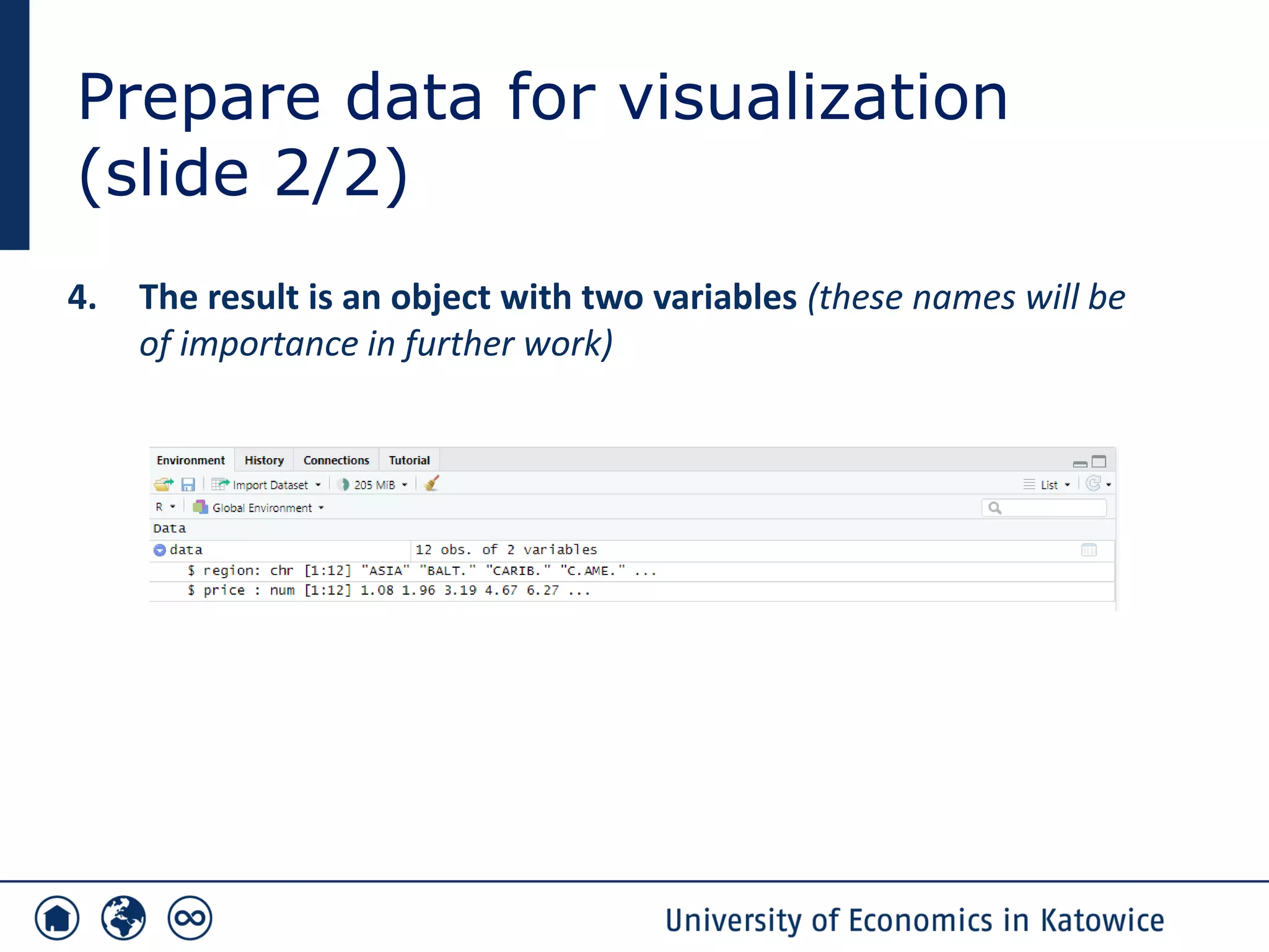 Prepare data for visualization
(slide 2/2)
4. The result is an object with two variables (these names will be
of importance in further work)
 