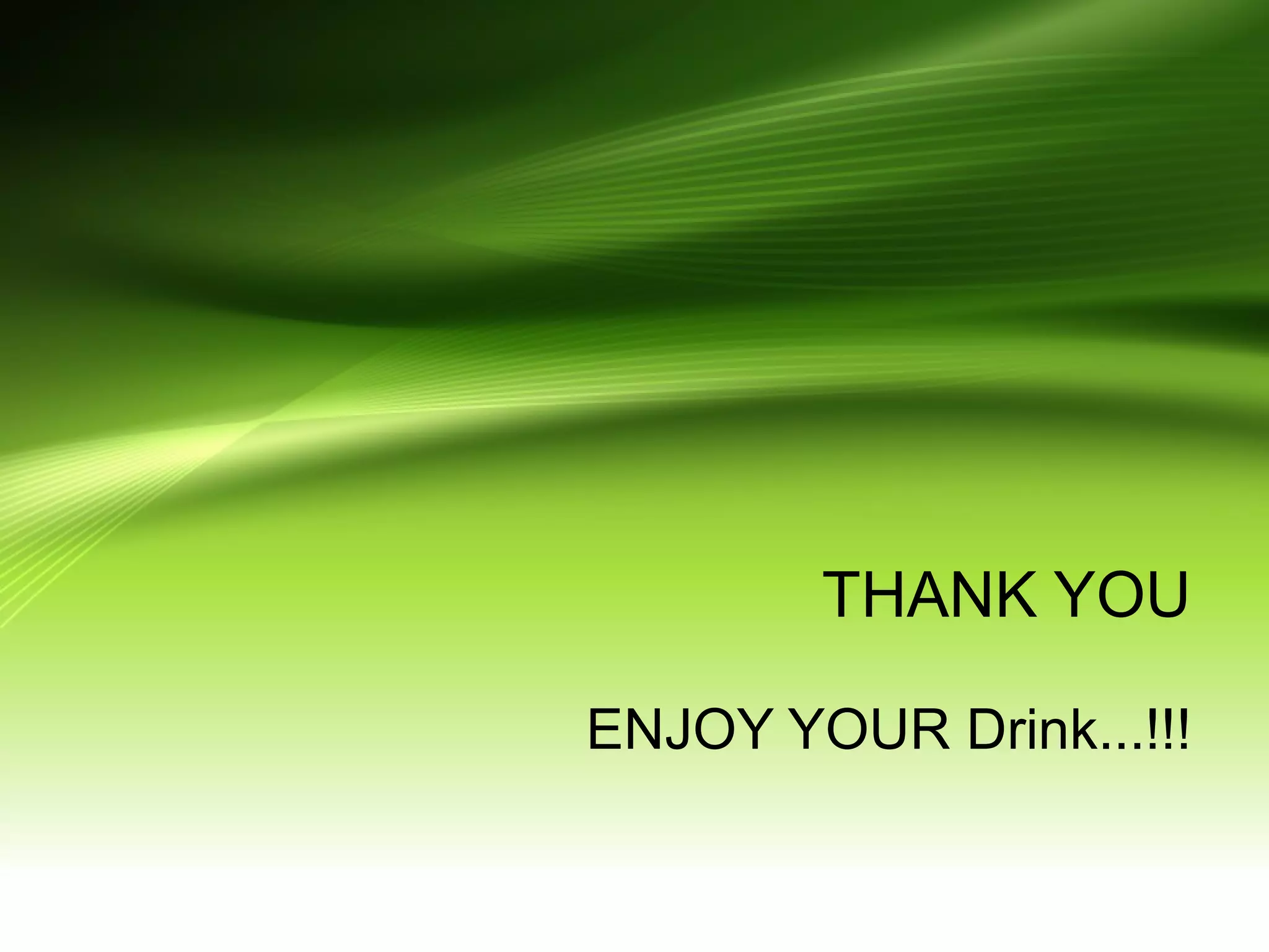 THANK YOU 
ENJOY YOUR Drink...!!! 
