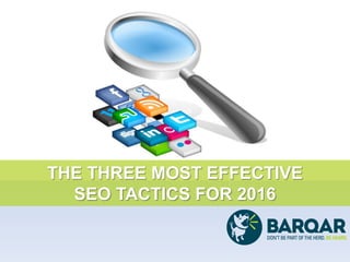 THE THREE MOST EFFECTIVE
SEO TACTICS FOR 2016
 