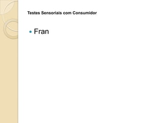 Testes Sensoriais com Consumidor



   Fran
 