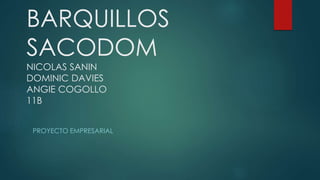 BARQUILLOS 
SACODOM 
NICOLAS SANIN 
DOMINIC DAVIES 
ANGIE COGOLLO 
11B 
PROYECTO EMPRESARIAL 
 