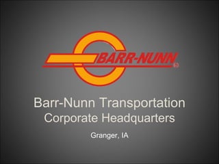 Barr-Nunn Transportation
 Corporate Headquarters
         Granger, IA
 