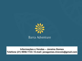 Informações e Vendas – Janaina Gomes
Telefone (21) 9956-1133 / E-mail: janagomes.imoveis@gmail.com
 
