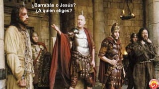 ¿Barrabás o Jesús?
¿A quién eliges?
 