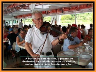 A bordo do San Marino, o prazer de desfrutar da melodia ao som do violino, enche nossos corações de emoção... 